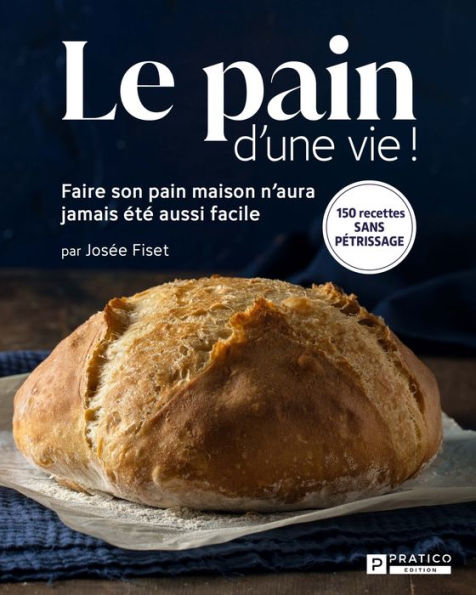 Le pain d'une vie!: Faire son pain maison n'aura jamais été aussi facile