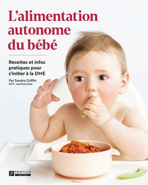 L'alimentation autonome du bébé: Recettes et infos pratiques pour s'initier à la DME