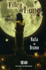 Title: Filles de Lune Tome 1: Naïla de Brume, Author: Elisabeth Tremblay