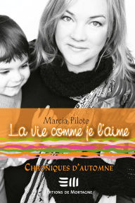 Title: La vie comme je l'aime - Chroniques d'automne, Author: Marcia Pilote