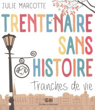 Title: Trentenaire sans histoire, Author: Marcotte Julie