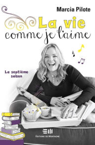 Title: La vie comme je l'aime - La septième saison, Author: Marcia Pilote