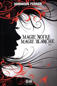 Title: Magie noire magie blanche - Tome 3: Tome 3, Author: Dominique Perrier