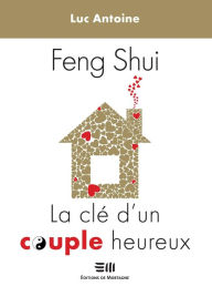 Title: Feng Shui La clé d'un couple heureux, Author: Luc Antoine