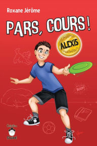 Title: Pars, cours ! Alexis, Author: Roxane Jérôme