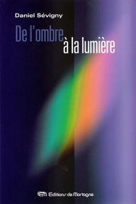Title: De l'ombre à la lumière, Author: Daniel Sévigny