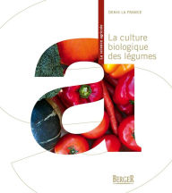 Title: La culture biologique des légumes, 2e édition, Author: Denis La France
