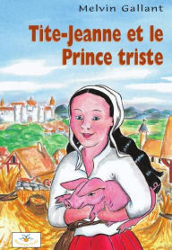 Title: Tite-Jeanne et le Prince triste, Author: Melvin Gallant