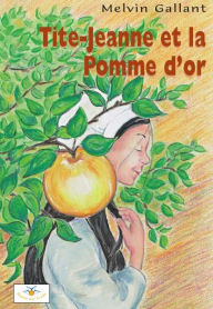 Title: Tite-Jeanne et la Pomme d'or, Author: Melvin Gallant