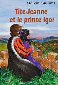 Title: Tite-Jeanne et le prince Igor, Author: Melvin Gallant