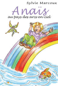 Title: Anaïs au pays des arcs-en-ciel, Author: Sylvie Marcoux