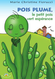 Title: Pois Plume, le petit pois vert espérance, Author: Marie Christine Fiorucci
