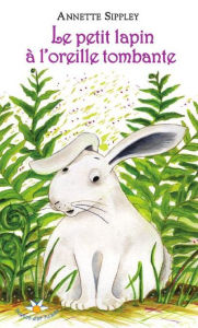 Title: Le petit lapin à l'oreille tombante, Author: Annette Sippley