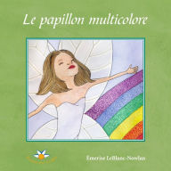 Title: Le papillon multicolore, Author: Émerise LeBlanc-Nowlan