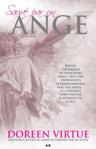 Title: Sauvé par un ange: Récits véridiques de personnes ayant vécu des expériences extraordinaires avec les anges... et comment VOUS pouvez également en vivre!, Author: Doreen Virtue