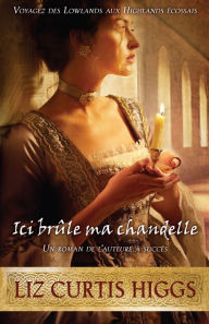 Title: Ici brûle ma chandelle: Ici brûle ma chandelle, Author: Liz Curtis Higgs