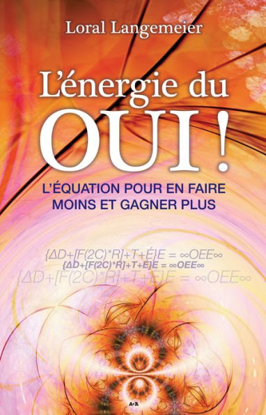 L'énergie du OUI!: L'équation pour en faire moins et gagner plus