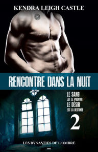 Title: Rencontre dans la nuit: Les dynasties de l'ombre, Author: Kendra Leigh Castle