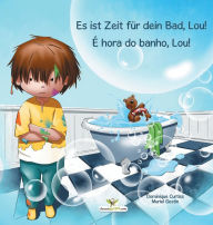 Title: Es ist Zeit für dein Bad, Lou! - É hora do banho, Lou!, Author: Dominique Curtiss