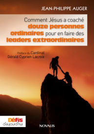Title: Comment Jésus a coaché douze hommes ordinaires pour en faire des leaders extraordinaires, Author: Jean-Philippe Auger