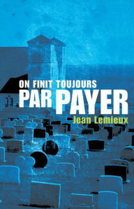 Title: On finit toujours par payer, Author: Jean Lemieux