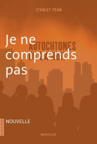 Title: Je ne comprends pas: Autochtones de la nuit, Author: Stanley Péan