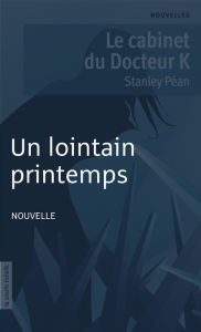 Title: Un lointain printemps: Le cabinet du Docteur K, Author: Stanley Péan