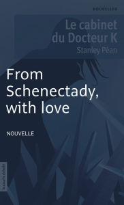 Title: From Schenectady, with love: Le cabinet du Docteur K, Author: Stanley Péan