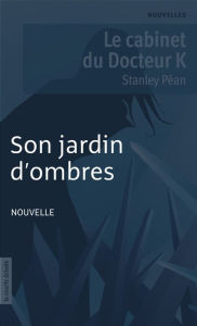 Title: Son jardin d'ombres: Le cabinet du Docteur K, Author: Stanley Péan