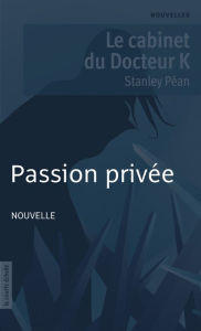 Title: Passion privée: Le cabinet du docteur K, Author: Stanley Péan