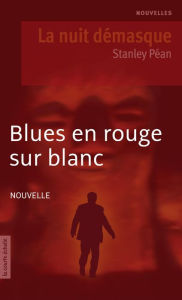 Title: Blues en rouge sur blanc: La nuit démasque, Author: Stanley Péan