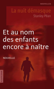 Title: Et au nom des enfants encore à naître: La nuit démasque, Author: Stanley Péan