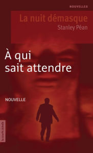 Title: À qui sait attendre: La nuit démasque, Author: Stanley Péan