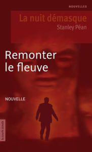 Title: Remonter le fleuve: La nuit démasque, Author: Stanley Péan