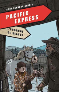 Title: L'inconnu de Beaver: Pacific Express, tome 4, Author: Anne Bernard-Lenoir