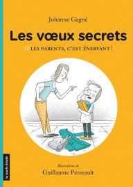 Title: Les parents, c'est énervant !: Les voeux secrets, tome 2, Author: Johanne Gagné