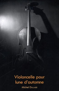 Title: Violoncelle pour lune d'automne, Author: Michel Dallaire