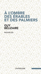 Title: À l'ombre des érables et des palmiers, Author: Guy Bélizaire