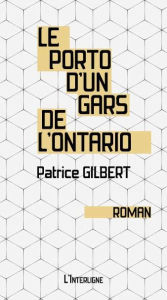 Title: Le porto d'un gars de l'Ontario, Author: Patrice Gilbert