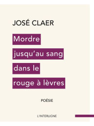 Title: Mordre jusqu'au sang dans le rouge à lèvres, Author: José Claer