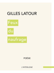 Title: Feux du naufrage, Author: Gilles Latour