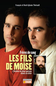 Title: Les fils de Moïse: L'histoire de deux garçons élevés en enfer, Author: Roch-Sylvain Thériault