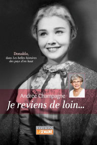 Title: Je reviens de loin...: Donalda, dans les belles histoires des pays d'en haut, Author: Andrée Champagne