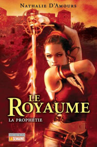 Title: Le royaume, la prophétie, Author: Nathalie D'Amours