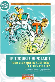 Title: Le trouble bipolaire: Pour ceux qui souffrent et leurs proches, Author: Marie-Josée Filteau