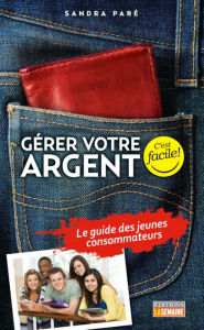 Title: Gérer votre argent: Le guide des jeunes consommateurs, Author: Sandra Paré