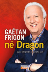 Title: Gaétan Frigon, né Dragon, Author: Gaétan Frigon