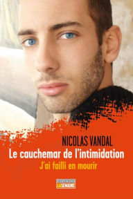 Title: Le cauchemar de l'intimidation: J'ai failli en mourir, Author: Nicolas Vandal