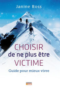 Title: Choisir de ne plus être victime: Guide pour mieux vivre, Author: Janine Ross