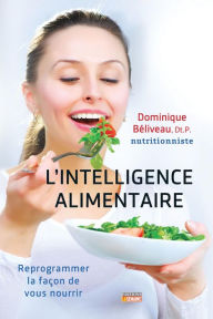 Title: Intelligence alimentaire: Reprogrammer la façon de vous nourrir, Author: Dominique Béliveau